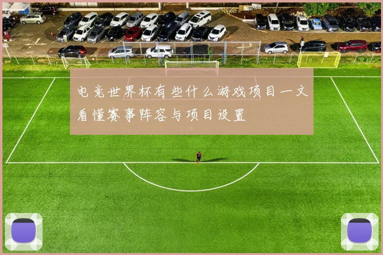 电竞世界杯有些什么游戏项目一文看懂赛事阵容与项目设置