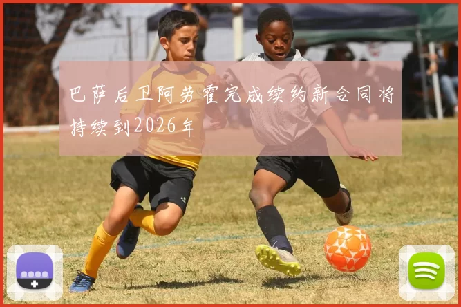 巴萨后卫阿劳霍完成续约新合同将持续到2026年