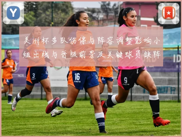 美洲杯多队伤停与阵容调整影响小组出线与晋级前景及关键球员缺阵分析