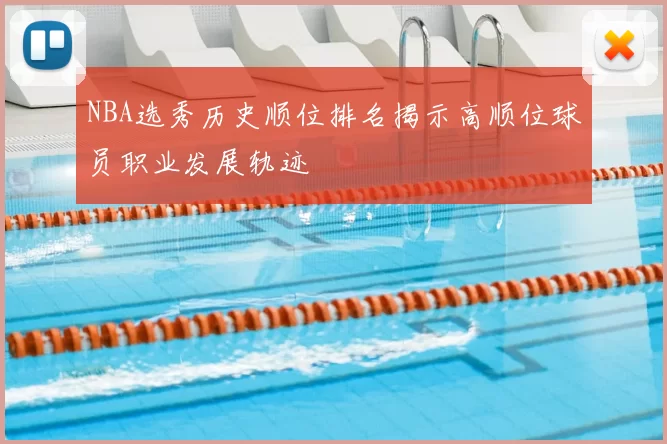 NBA选秀历史顺位排名揭示高顺位球员职业发展轨迹